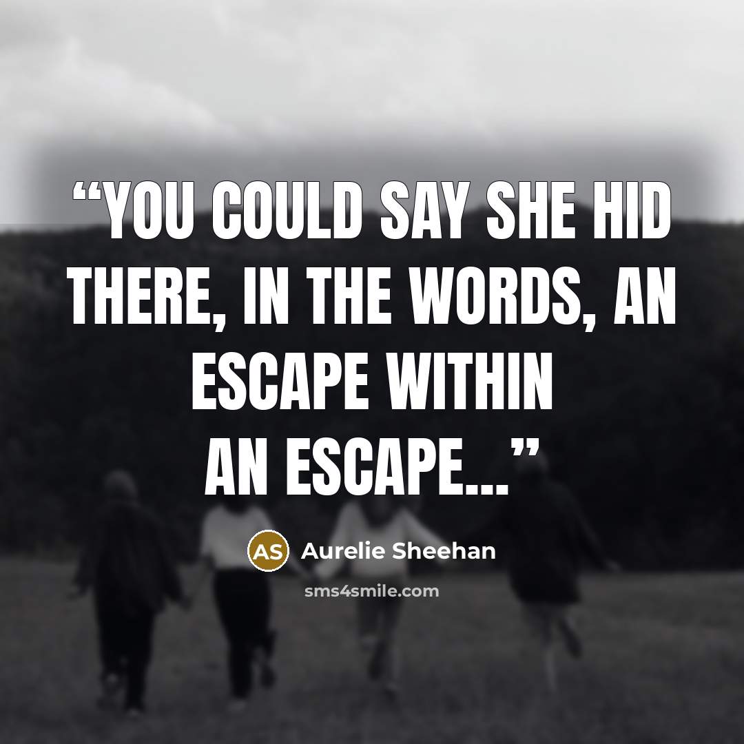 “You could say she hid there, in the words, an escape within an escape...” quote by Aurelie Sheehan