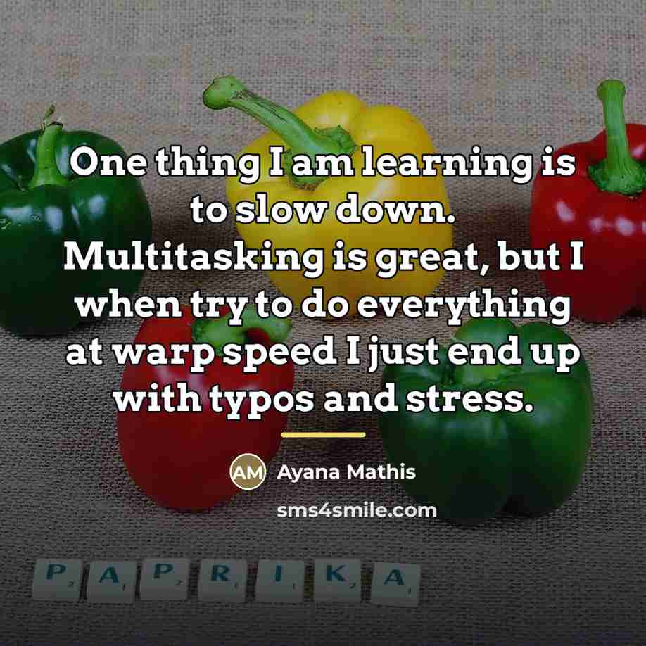 “One thing I am learning is to slow down. Multitasking…” quote by Ayana Mathis