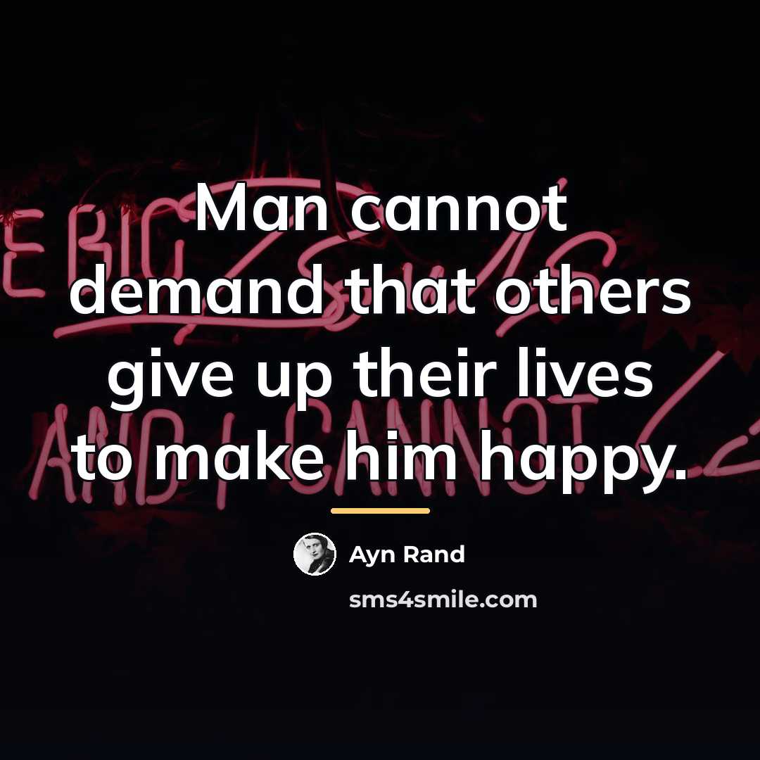 “Man cannot demand that others give up their lives to…” quote by Ayn Rand