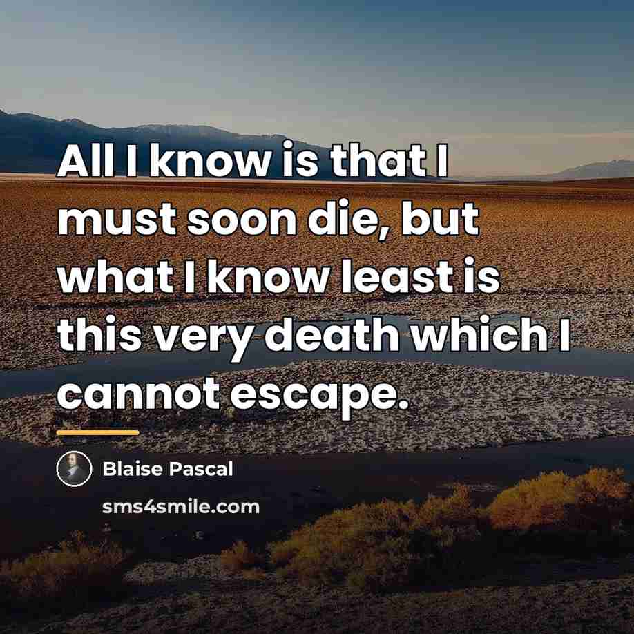“All I know is that I must soon die, but…” quote by Blaise Pascal