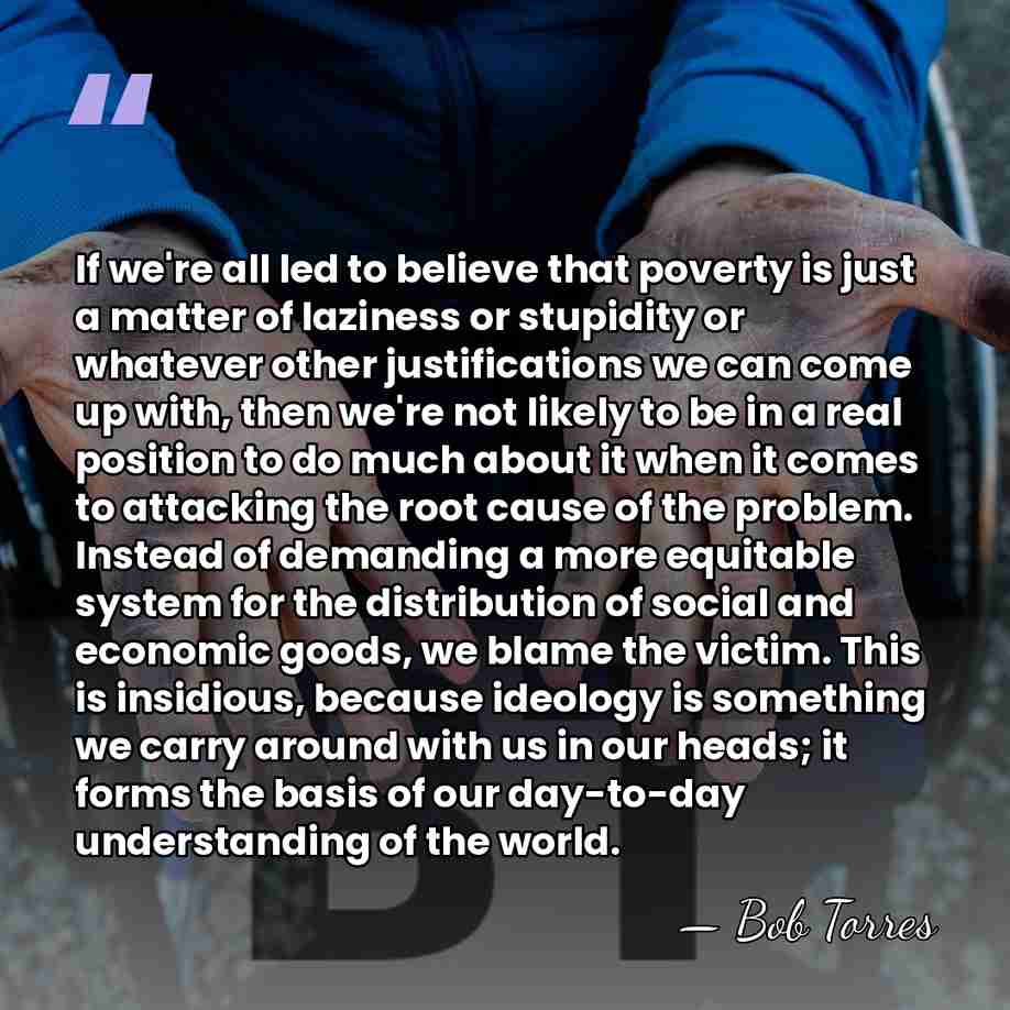 If we're all led to believe that poverty is just a matter&hellip; - Bob Torres