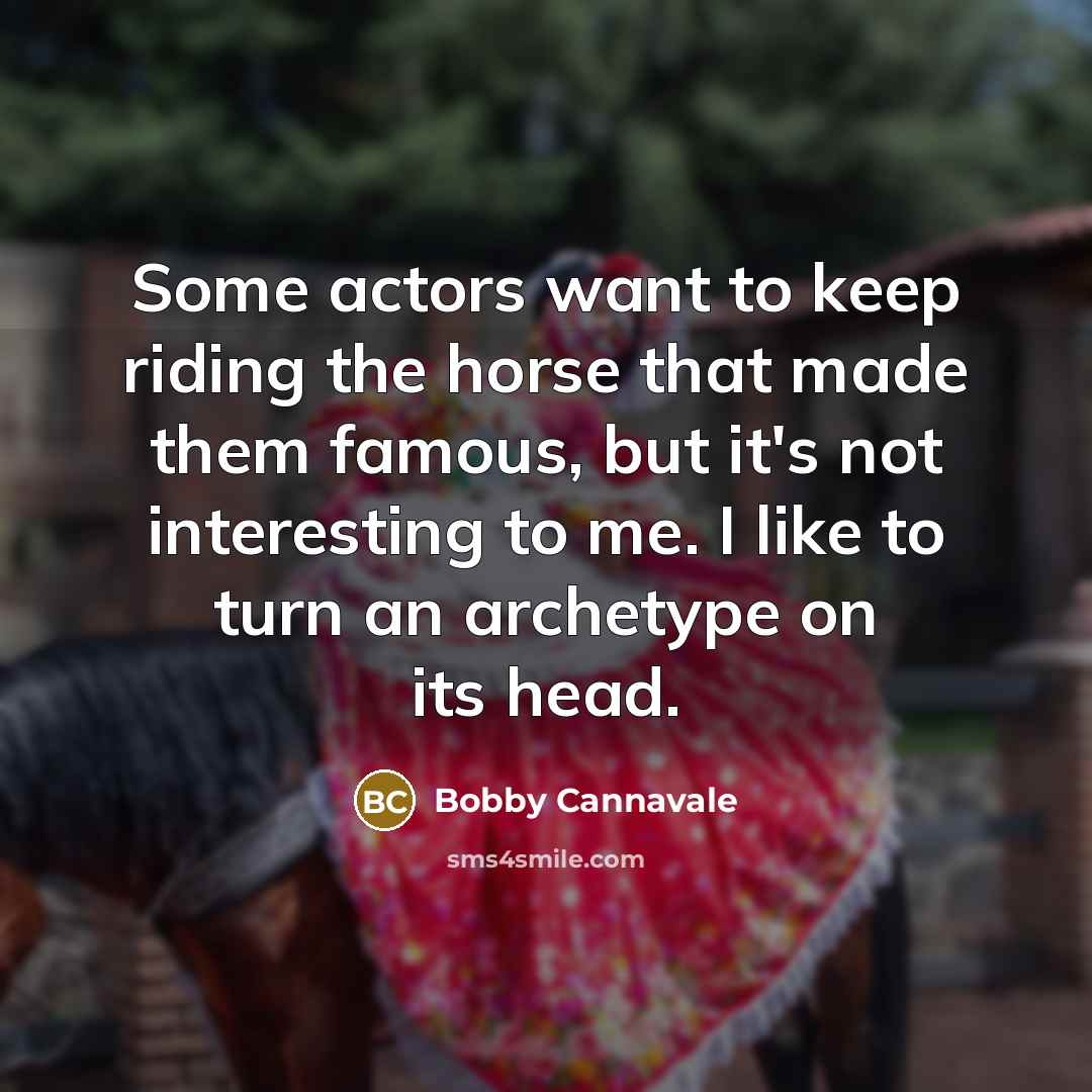 “Some actors want to keep riding the horse that made…” quote by Bobby Cannavale