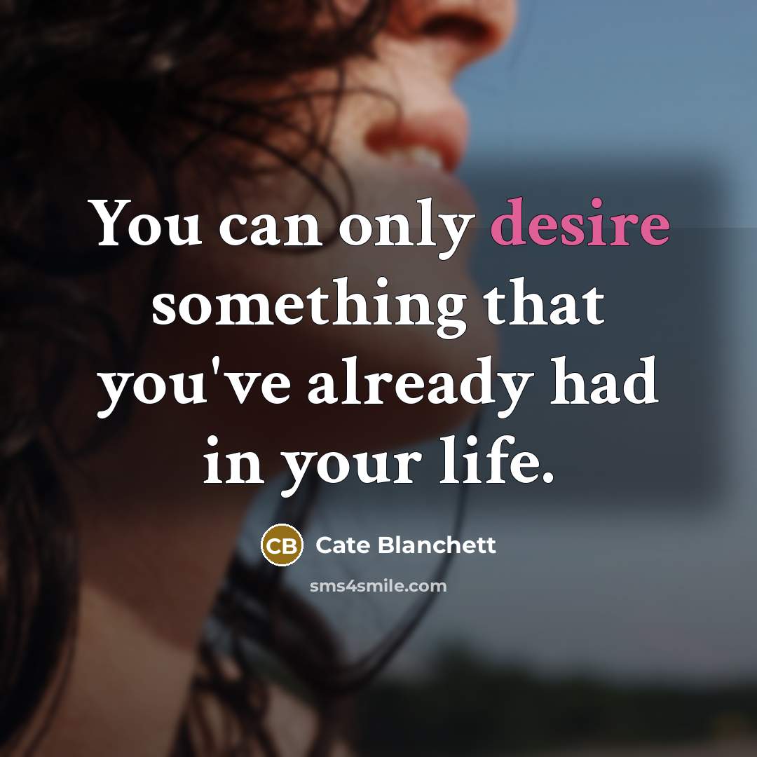 “You can only desire something that you've already had in…” quote by Cate Blanchett
