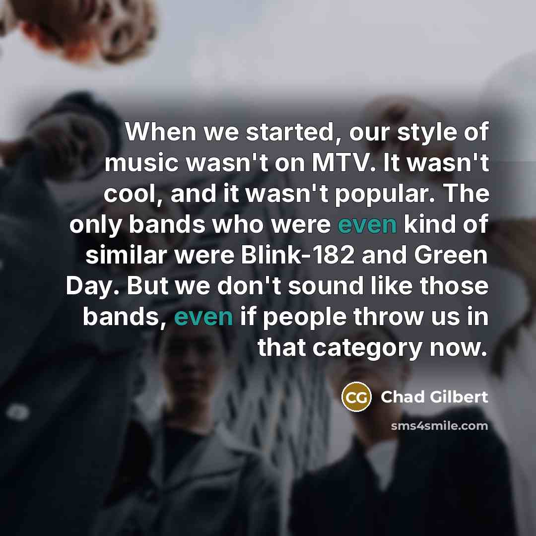 “When we started, our style of music wasn't on MTV.…” quote by Chad Gilbert