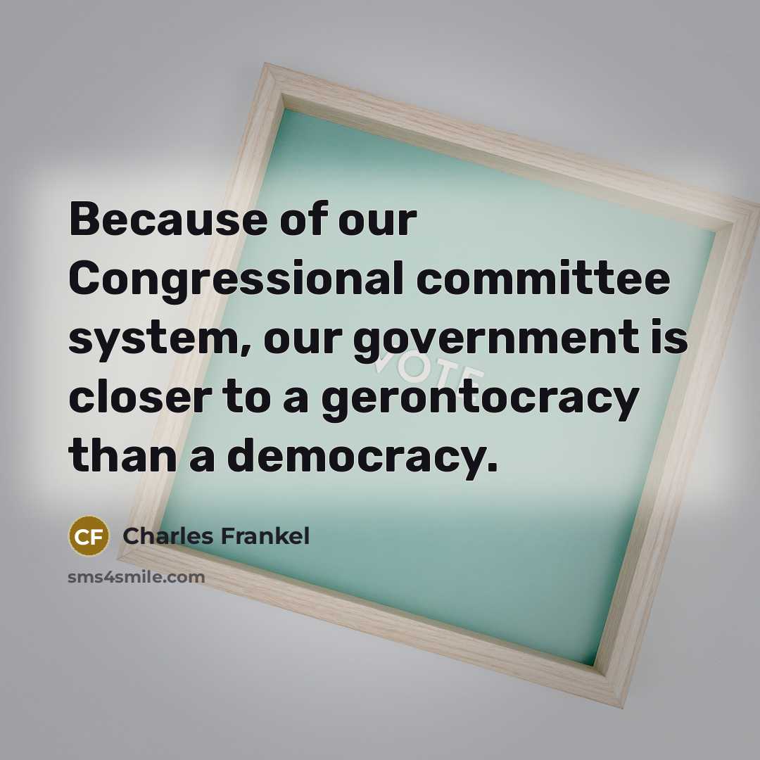 “Because of our Congressional committee system, our government is closer…” quote by Charles Frankel