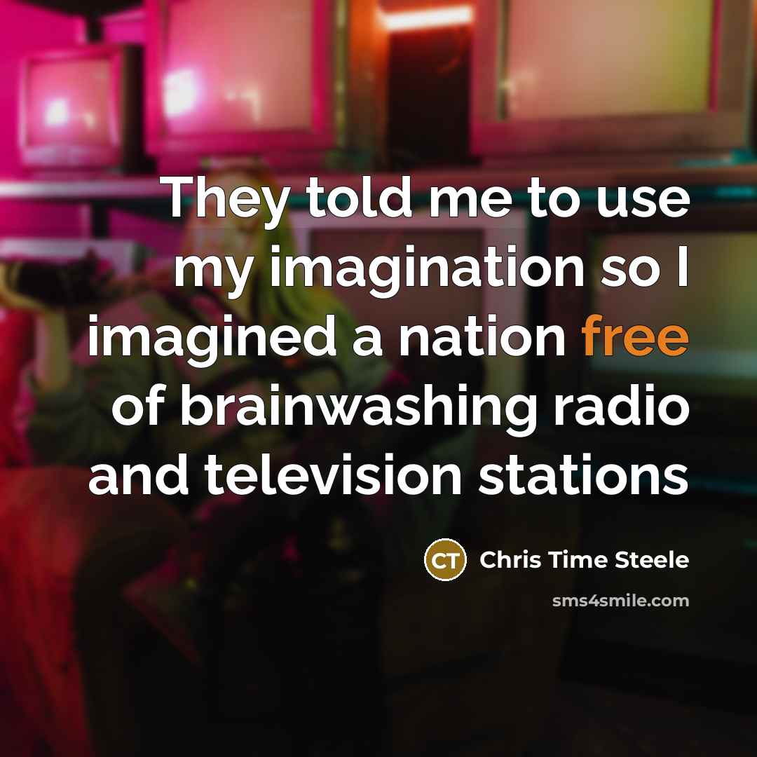 “They told me to use my imagination so I imagined…” quote by Chris Time Steele