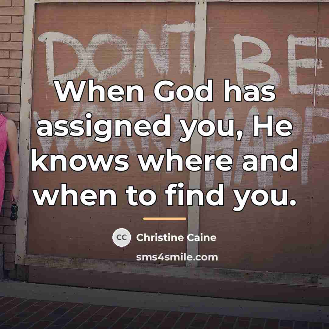 “When God has assigned you, He knows where and when…” quote by Christine Caine