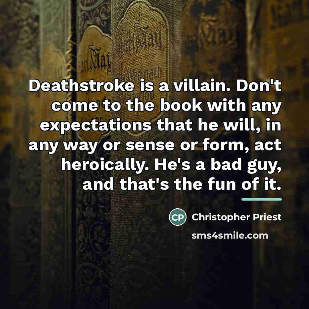 “Deathstroke is a villain. Don't come to the book with…” quote by Christopher Priest
