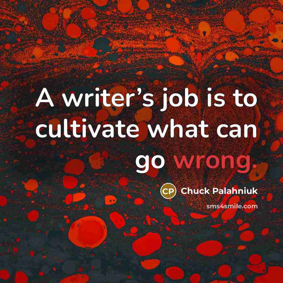 “A writer’s job is to cultivate what can go wrong.…” quote by Chuck Palahniuk