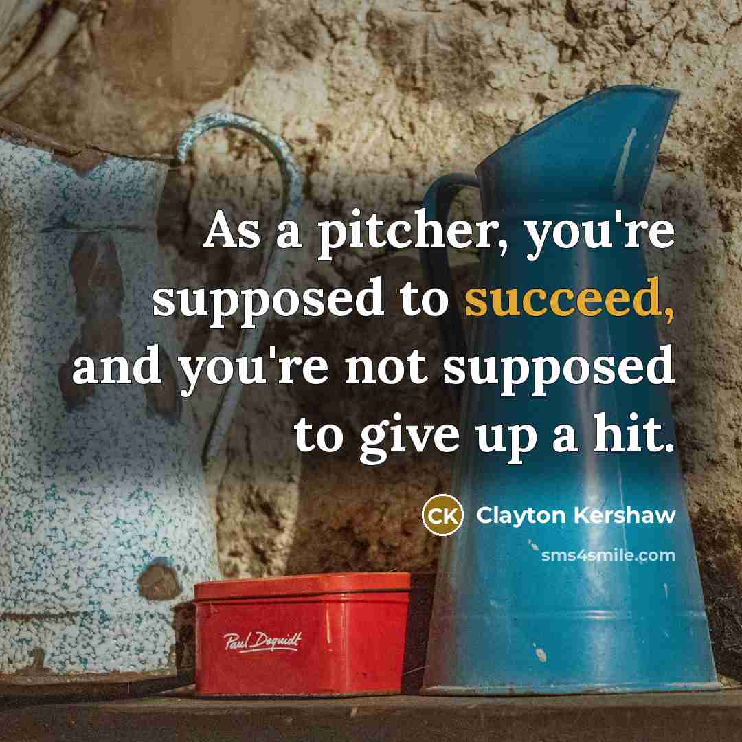 “As a pitcher, you're supposed to succeed, and you're not…” quote by Clayton Kershaw