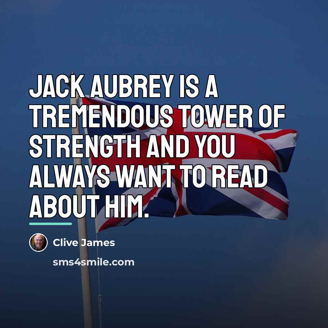 “Jack Aubrey is a tremendous tower of strength and you…” quote by Clive James