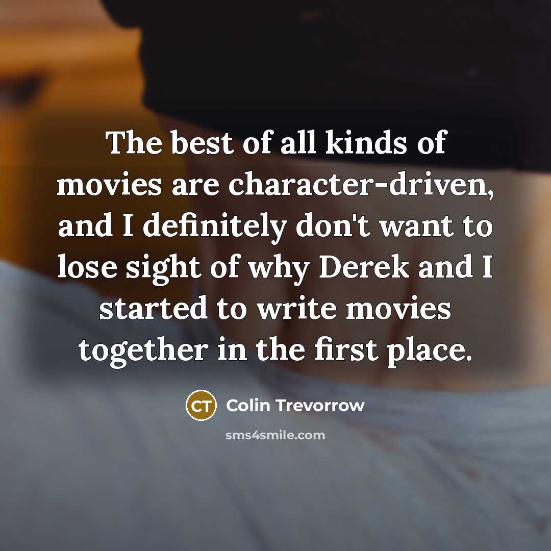 “The best of all kinds of movies are character-driven, and…” quote by Colin Trevorrow