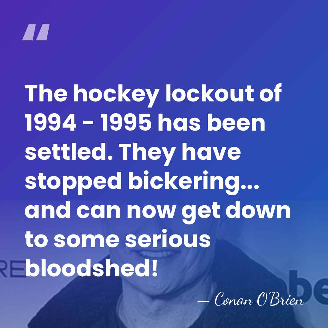 The hockey lockout of 1994 - 1995 has been settled. They have&hellip; - Conan O'Brien