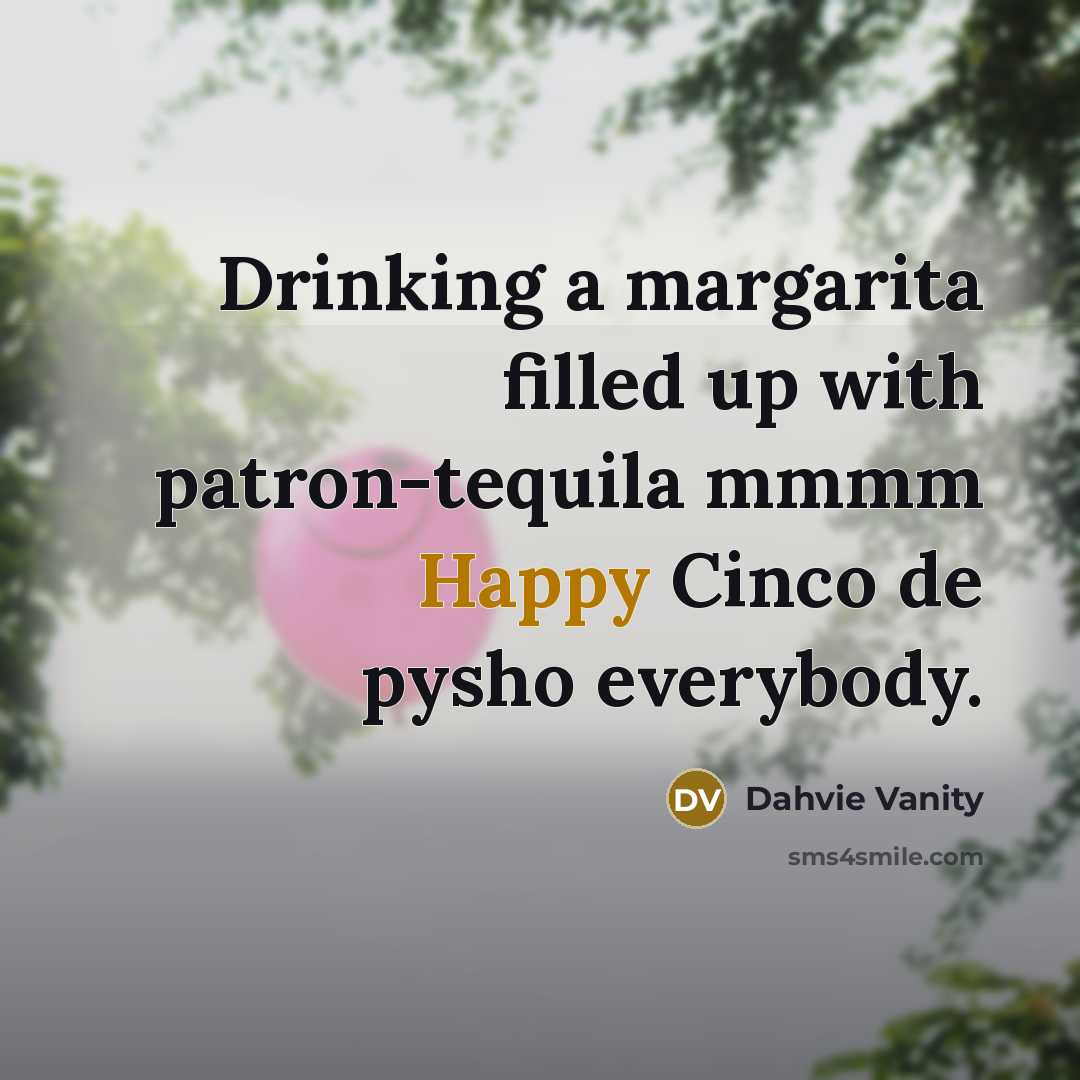 “Drinking a margarita filled up with patron-tequila mmmm Happy Cinco…” quote by Dahvie Vanity