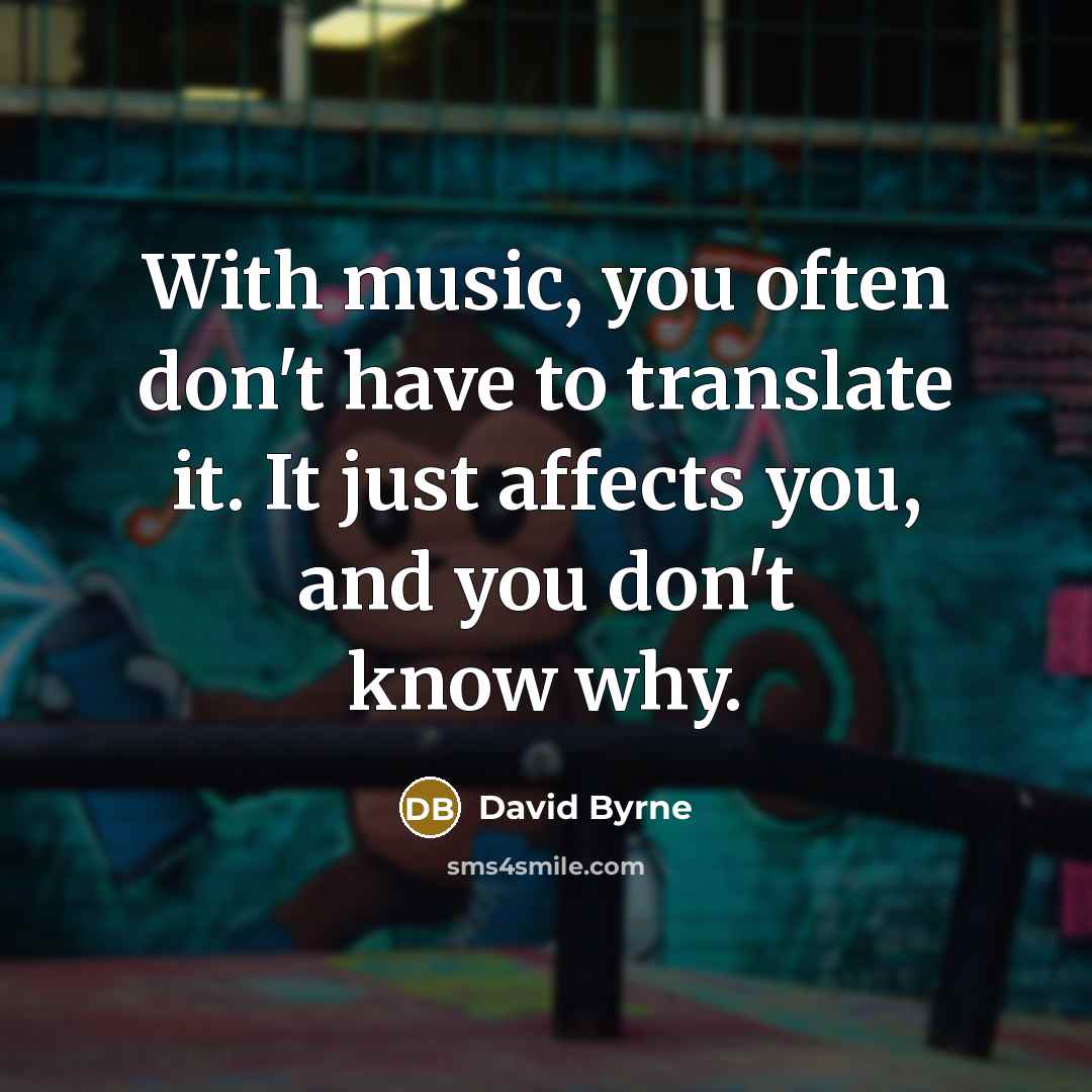 “With music, you often don't have to translate it. It…” quote by David Byrne