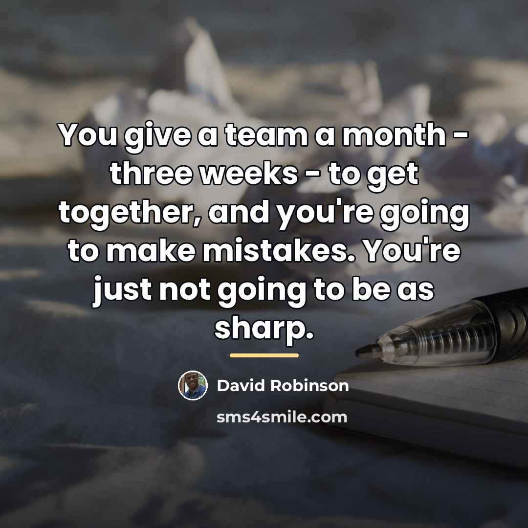 “You give a team a month - three weeks -…” quote by David Robinson