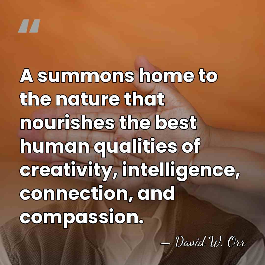 A summons home to the nature that nourishes the best human qualities&hellip; - David W. Orr