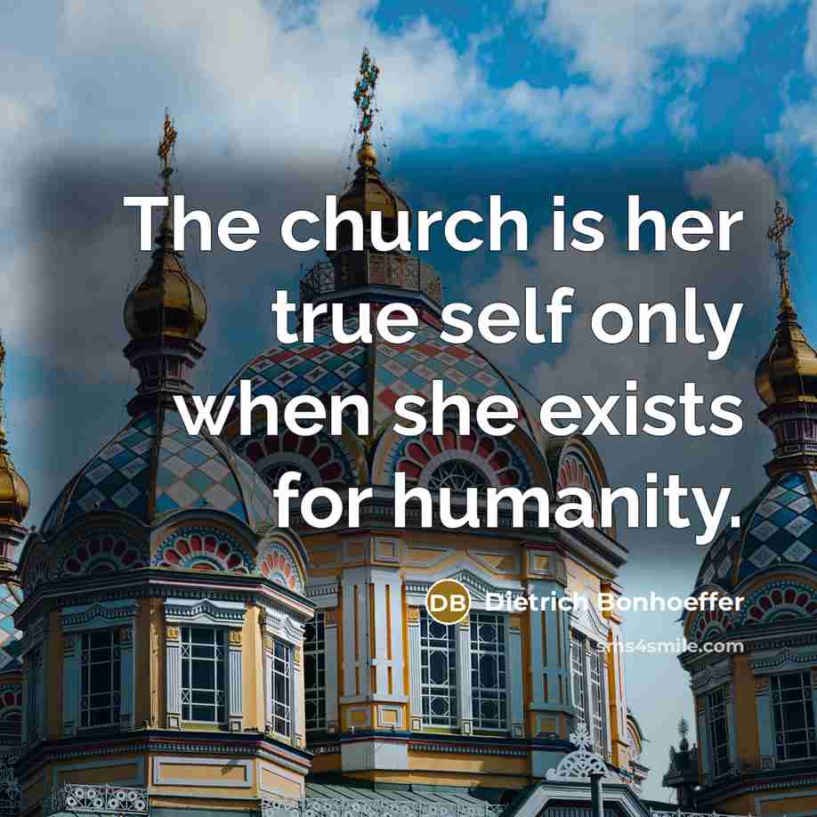 “The church is her true self only when she exists…” quote by Dietrich Bonhoeffer