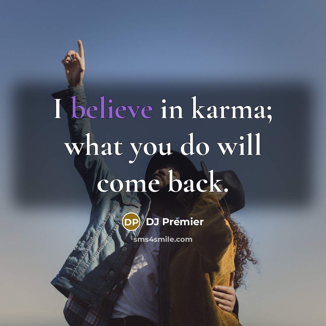 “I believe in karma; what you do will come back.…” quote by DJ Premier