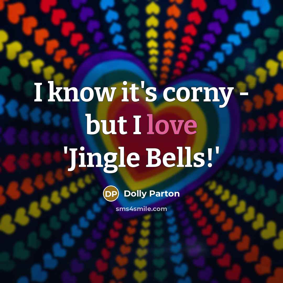 “I know it's corny - but I love 'Jingle Bells!'…” quote by Dolly Parton