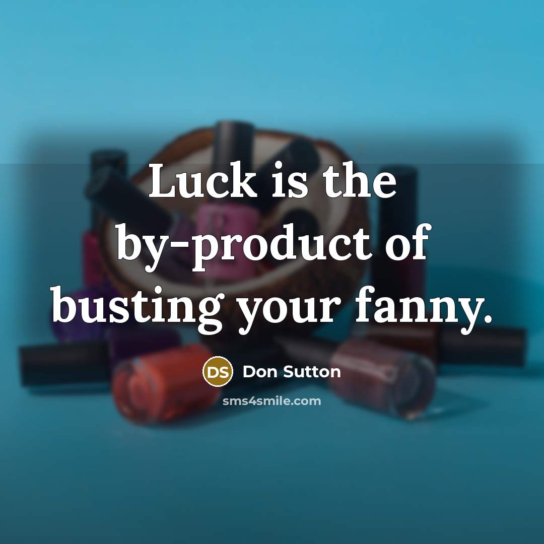 “Luck is the by-product of busting your fanny.…” quote by Don Sutton