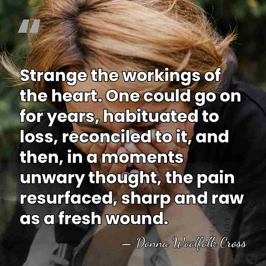 Strange the workings of the heart. One could go on for years,&hellip; - Donna Woolfolk Cross
