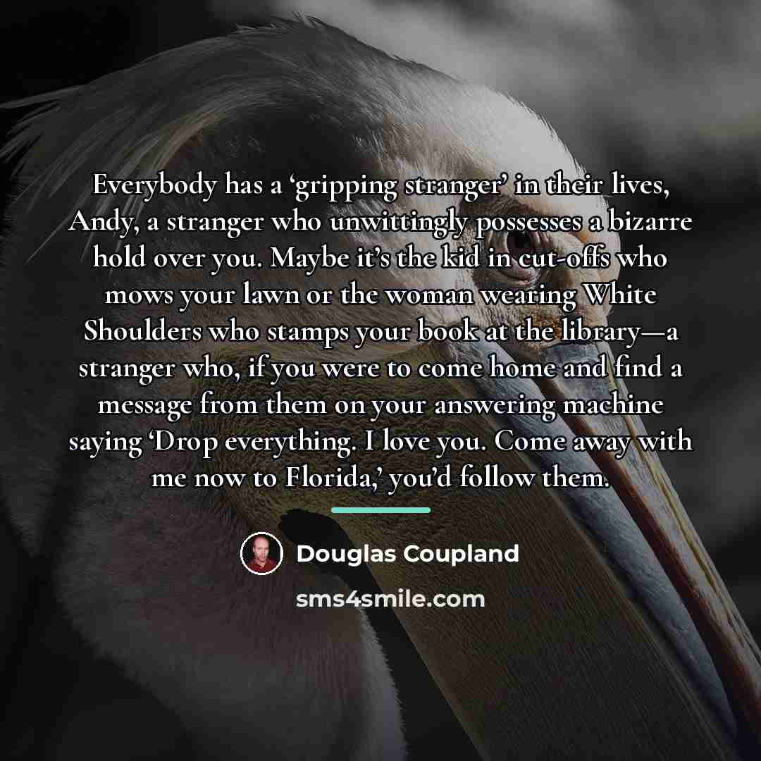 “Everybody has a ‘gripping stranger’ in their lives, Andy, a…” quote by Douglas Coupland