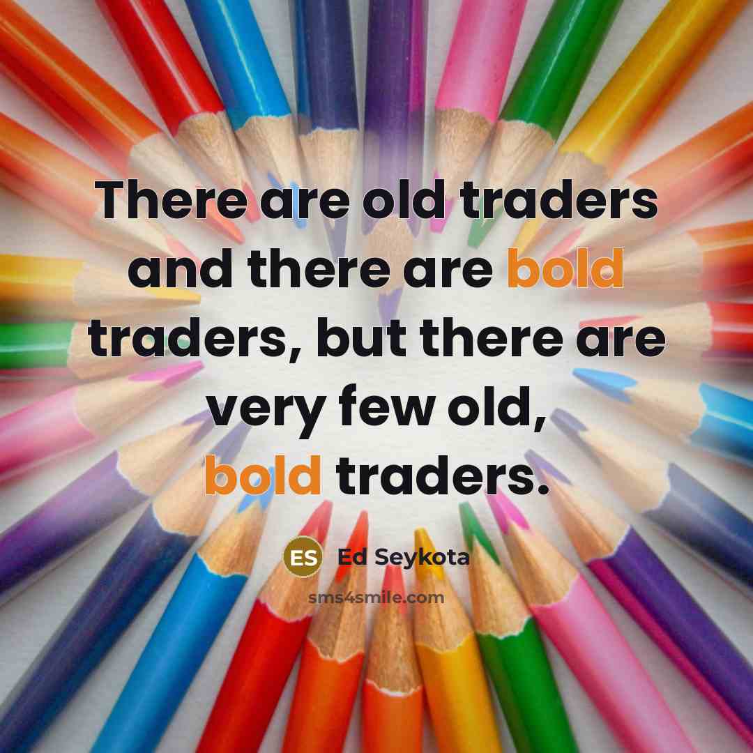 “There are old traders and there are bold traders, but…” quote by Ed Seykota