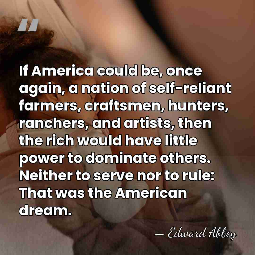 If America could be, once again, a nation of self-reliant farmers, craftsmen,&hellip; - Edward Abbey