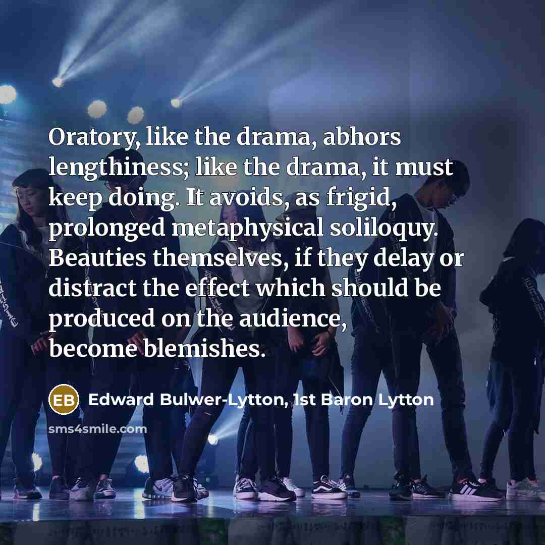 “Oratory, like the drama, abhors lengthiness; like the drama, it…” quote by Edward Bulwer-Lytton, 1st Baron Lytton