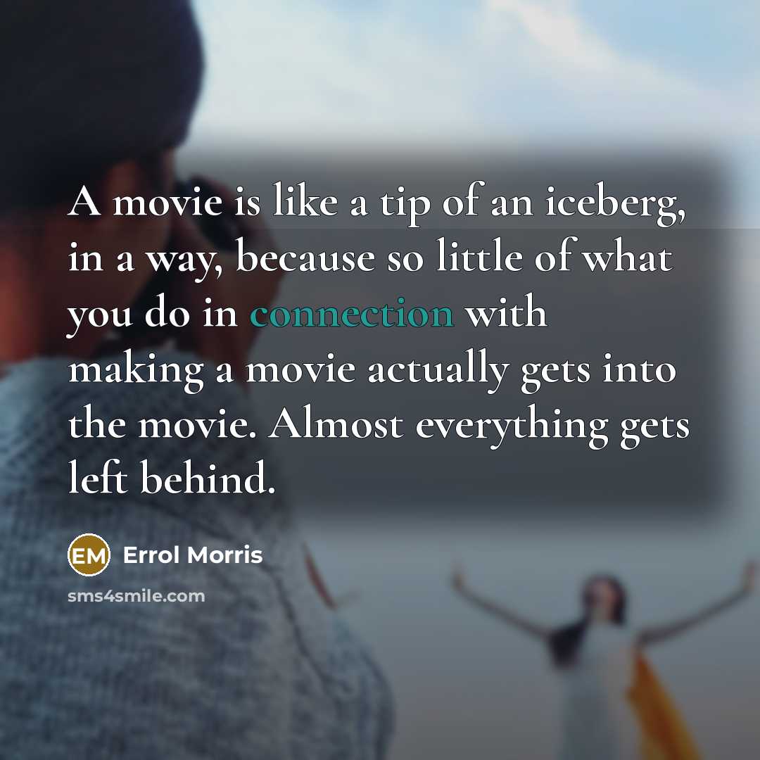 “A movie is like a tip of an iceberg, in…” quote by Errol Morris
