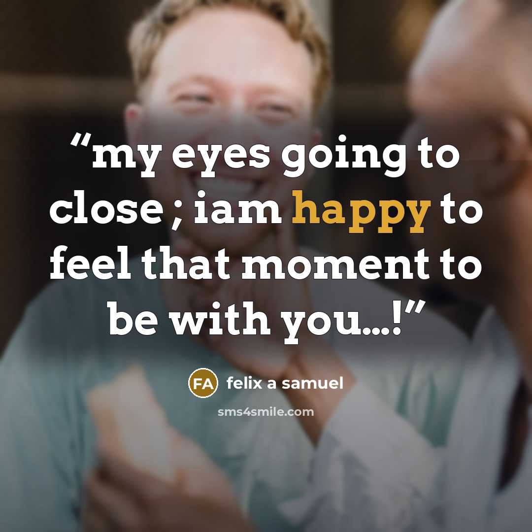 “my eyes going to close ; iam happy to feel that moment to be with you…!” quote by felix a samuel