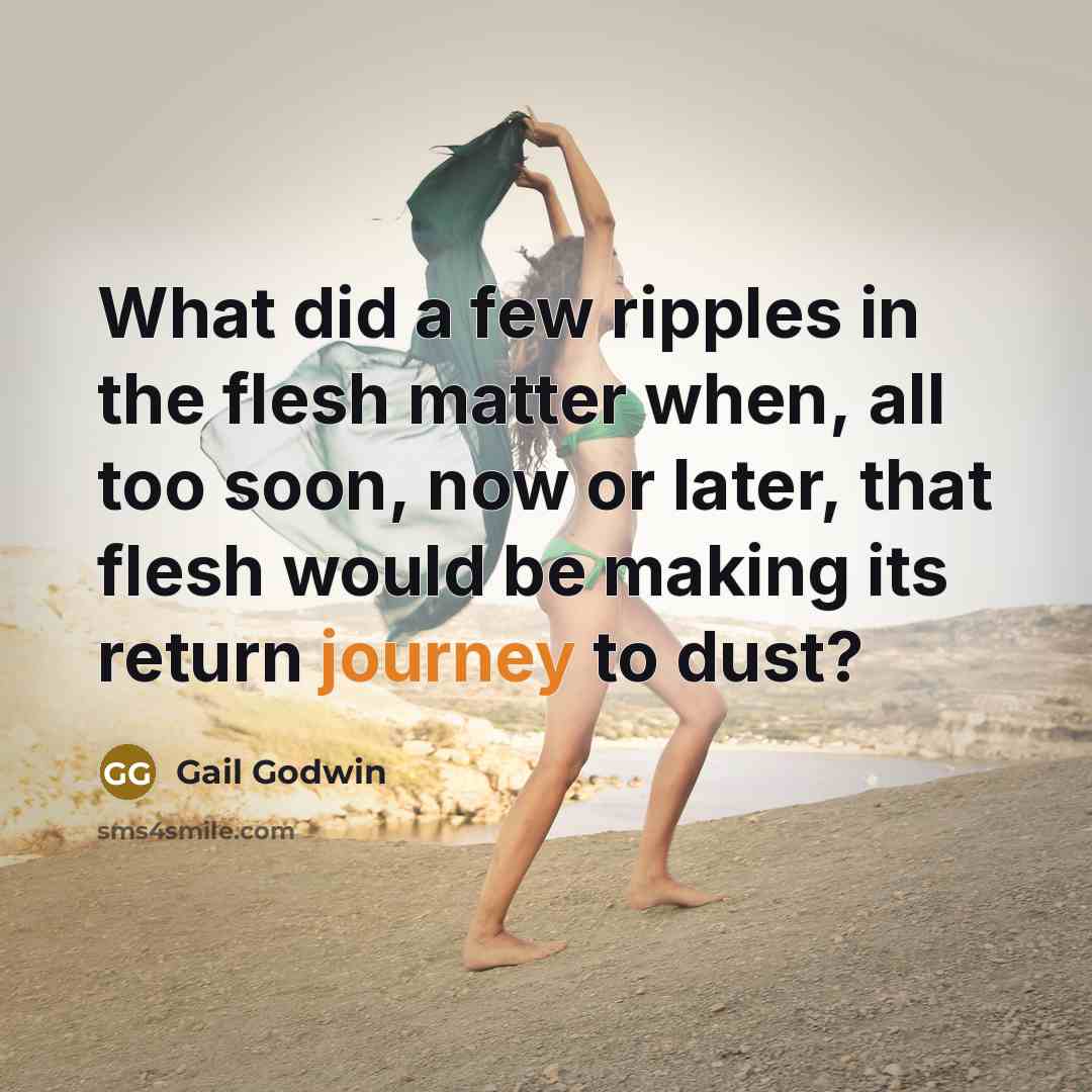 “What did a few ripples in the flesh matter when,…” quote by Gail Godwin