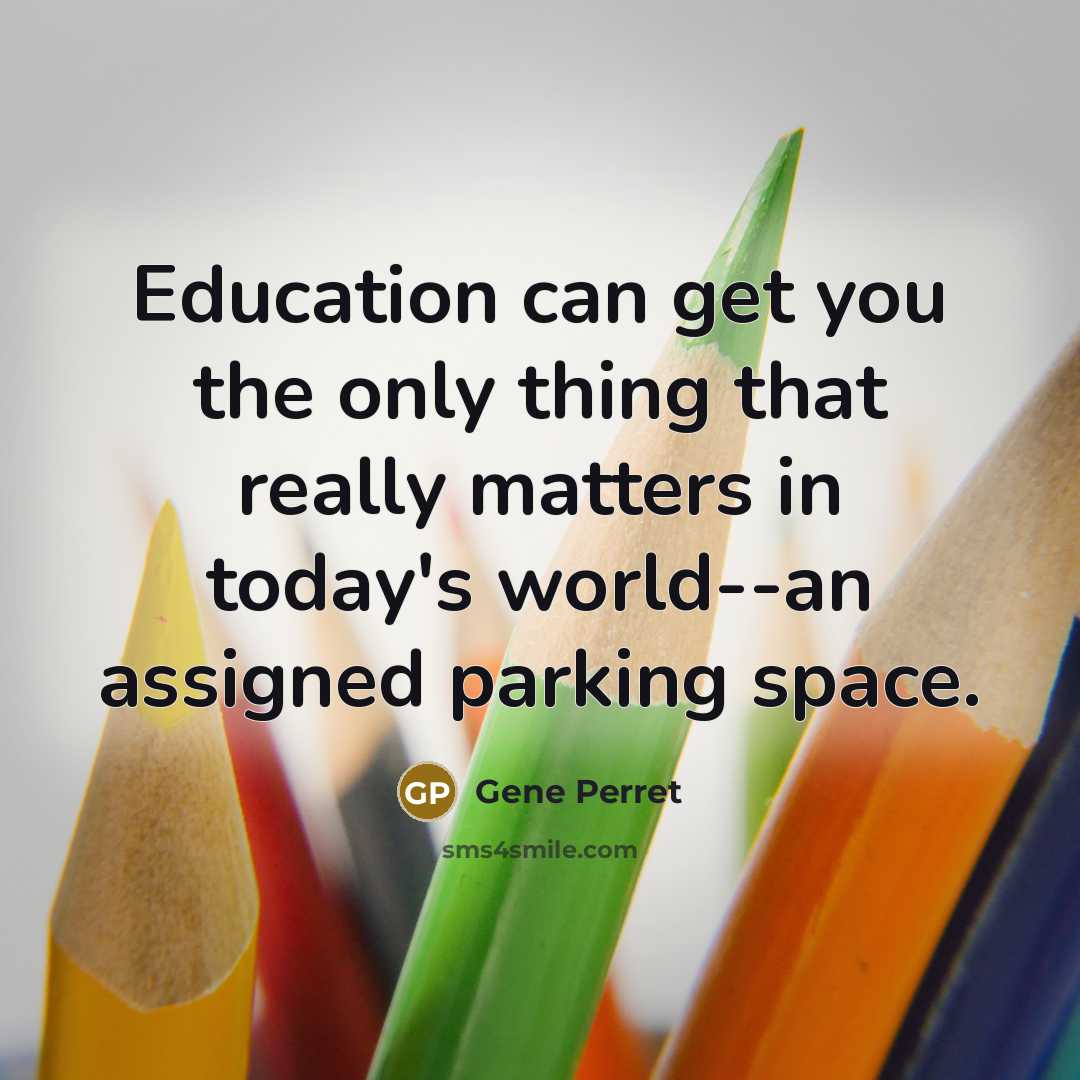 “Education can get you the only thing that really matters…” quote by Gene Perret