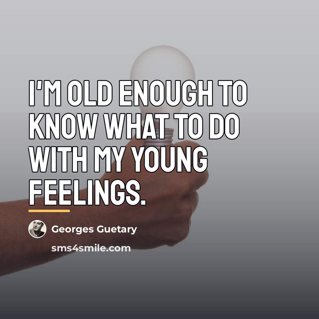 “I'm old enough to know what to do with my…” quote by Georges Guetary