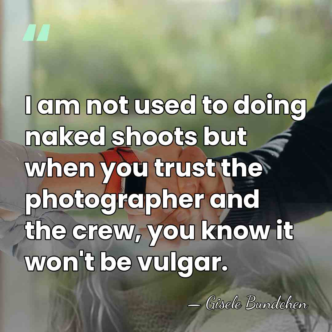 I am not used to doing naked shoots but when you trust&hellip; - Gisele Bundchen
