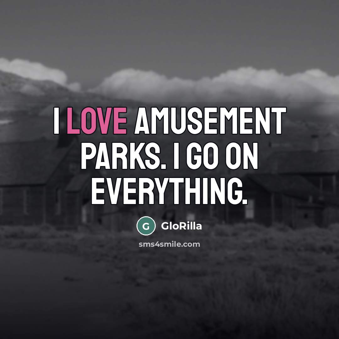 “I love amusement parks. I go on everything.” quote by GloRilla