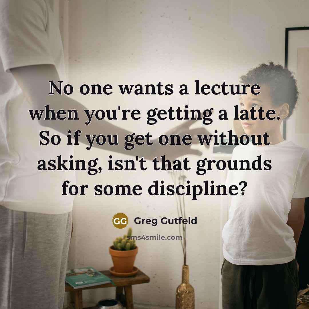 “No one wants a lecture when you're getting a latte.…” quote by Greg Gutfeld