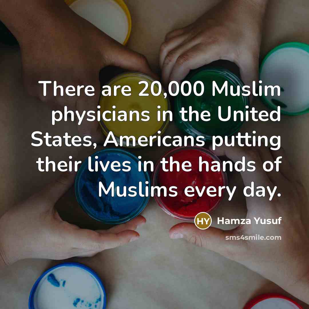 “There are 20,000 Muslim physicians in the United States, Americans…” quote by Hamza Yusuf