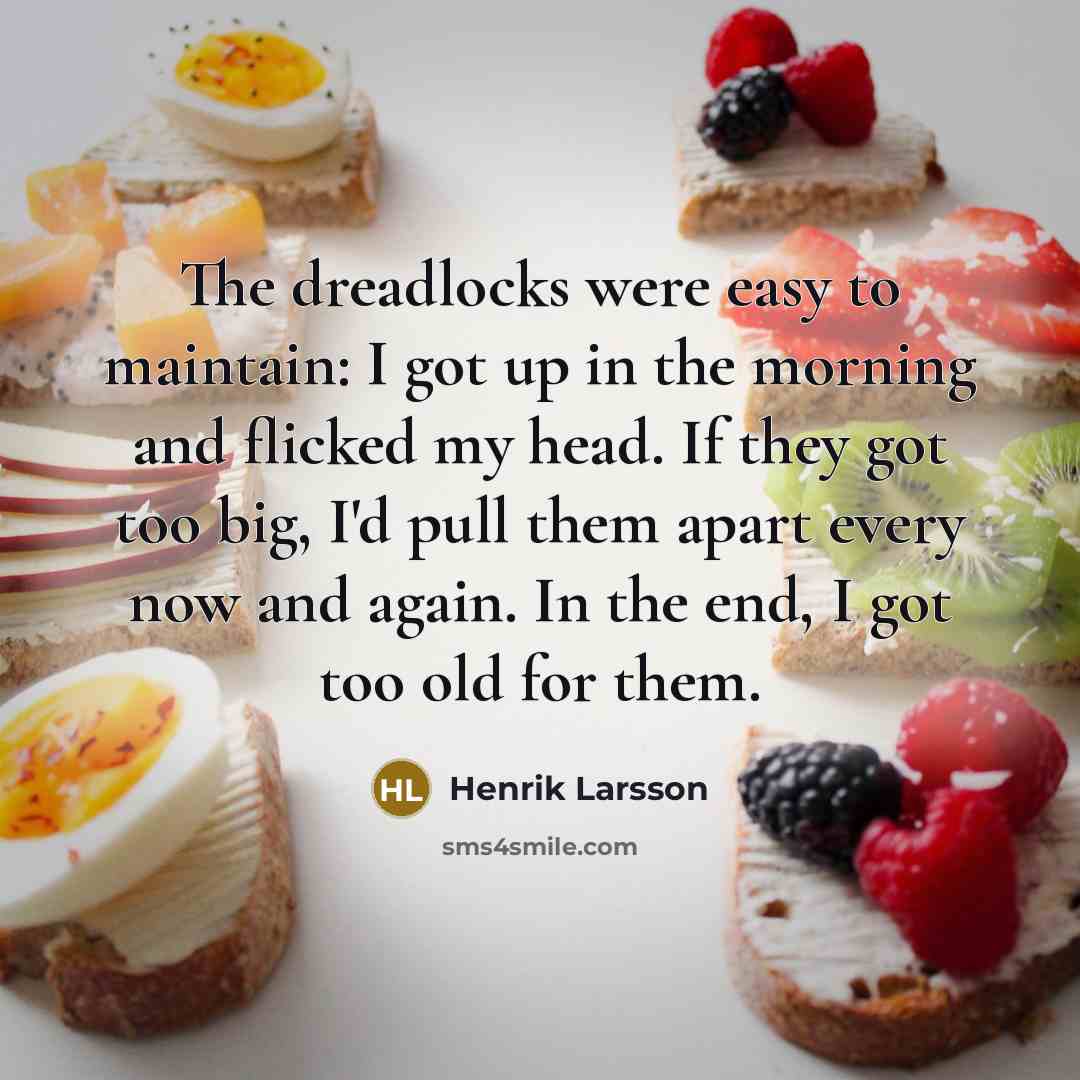 “The dreadlocks were easy to maintain: I got up in…” quote by Henrik Larsson
