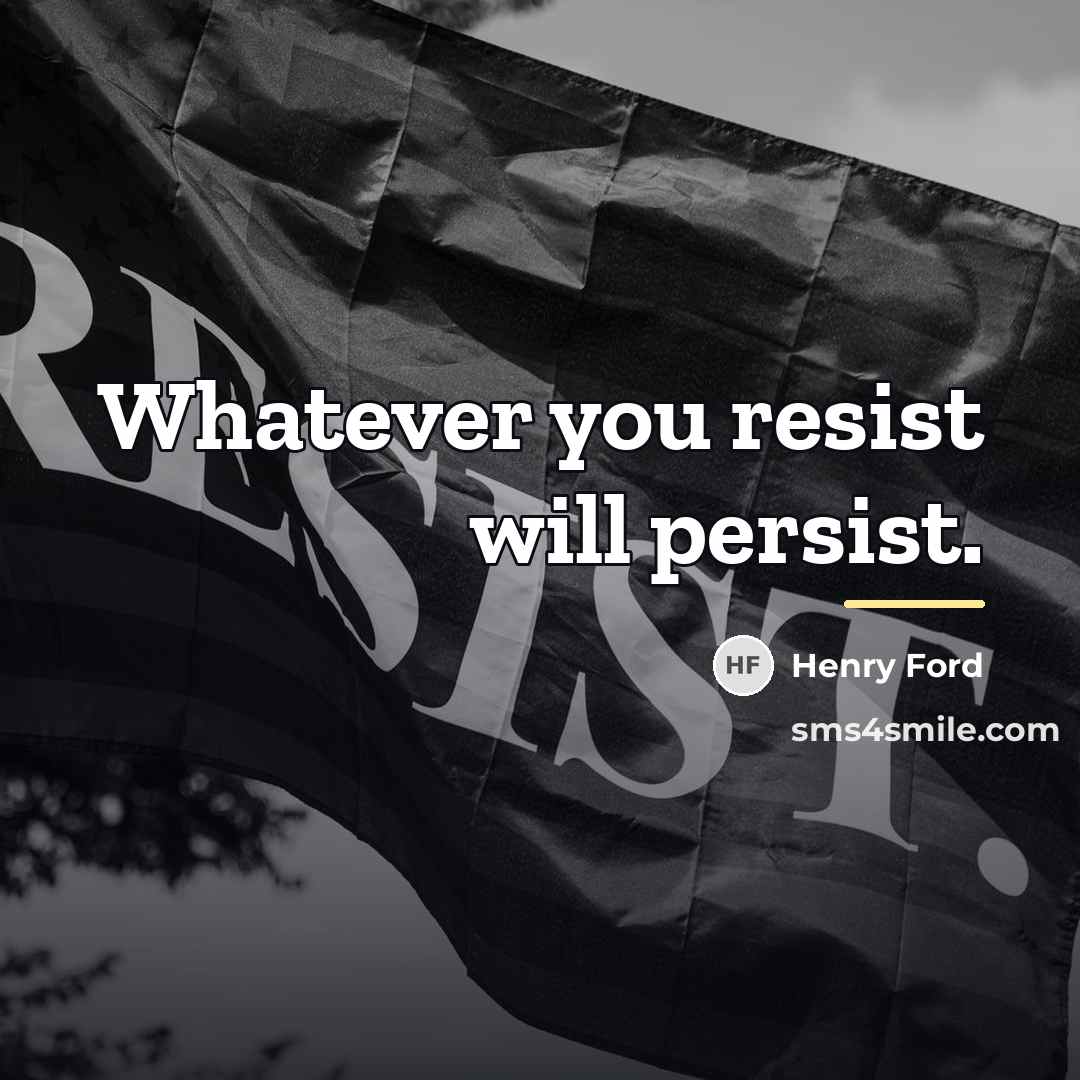 “Whatever you resist will persist.…” quote by Henry Ford