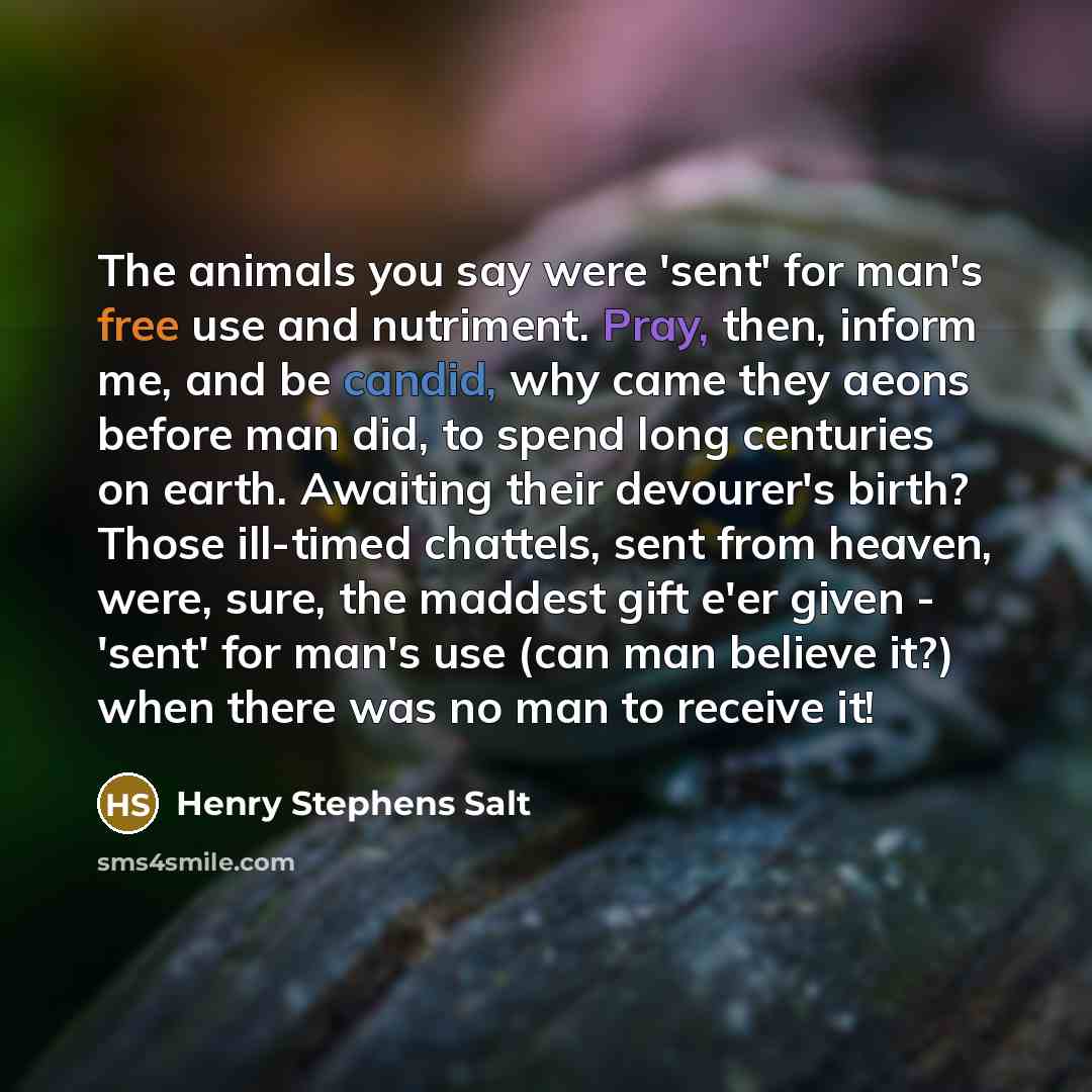 “The animals you say were 'sent' for man's free use…” quote by Henry Stephens Salt