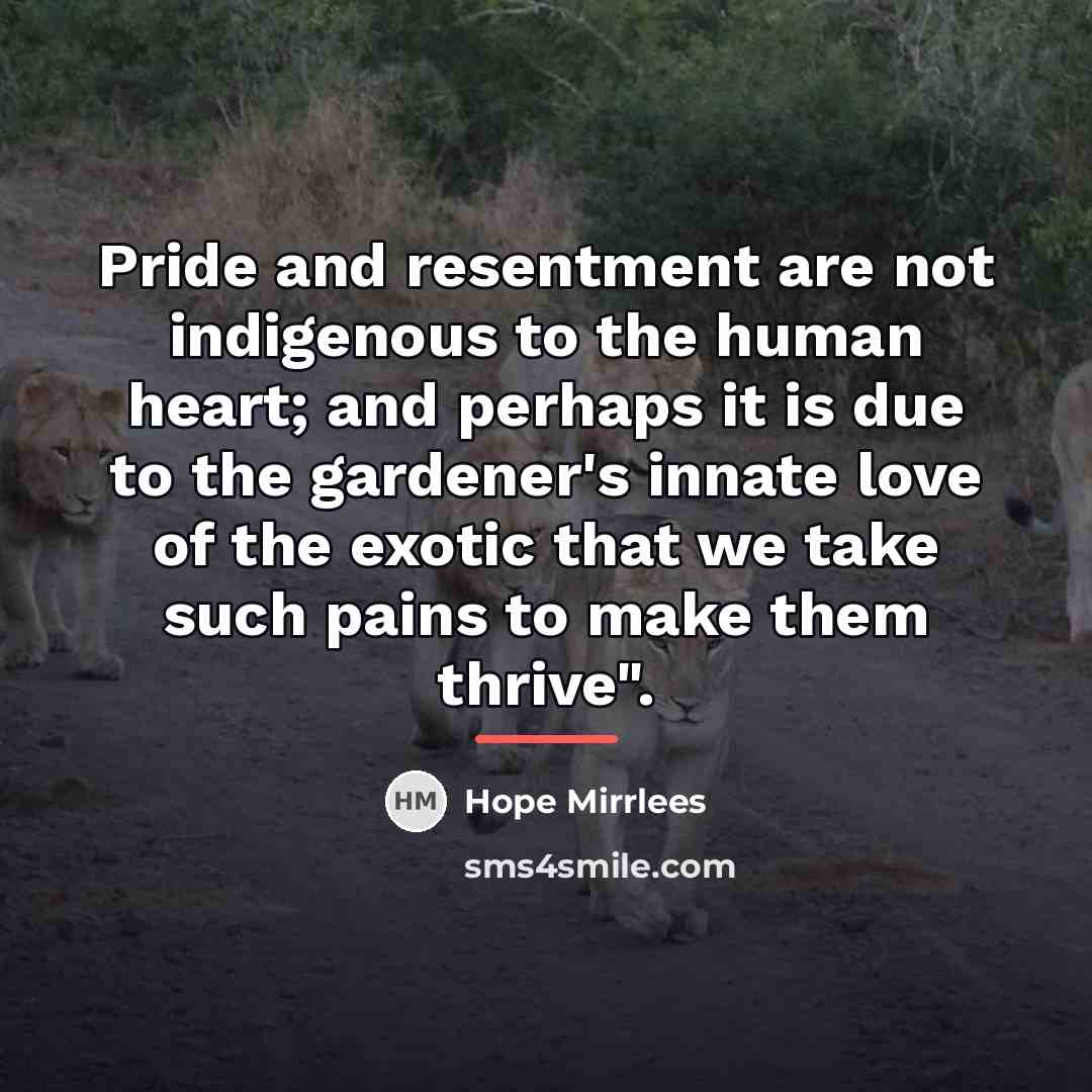 “Pride and resentment are not indigenous to the human heart;…” quote by Hope Mirrlees