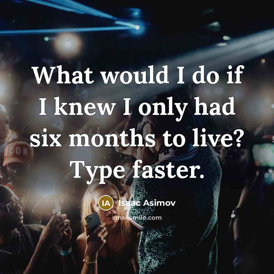 “What would I do if I knew I only had…” quote by Isaac Asimov