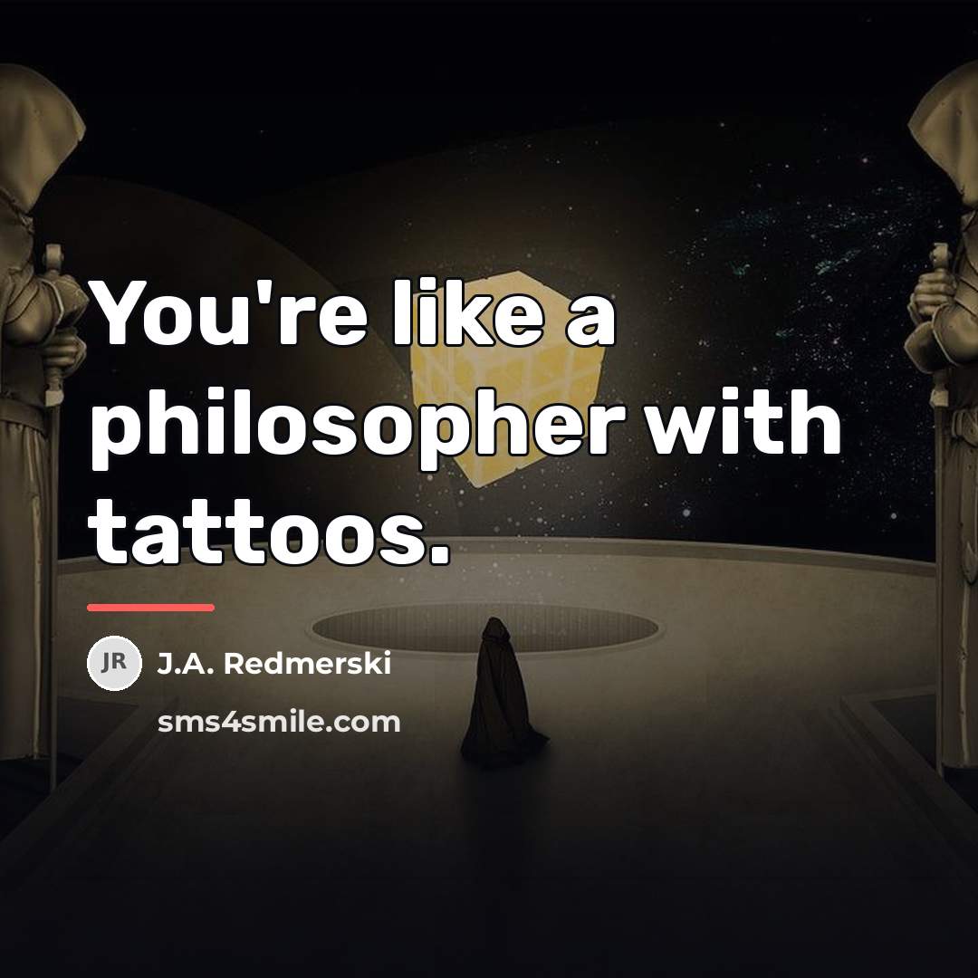 “You're like a philosopher with tattoos.…” quote by J.A. Redmerski