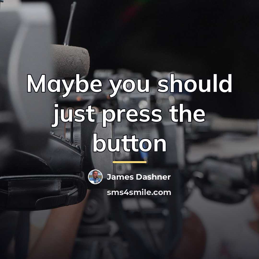 “Maybe you should just press the button…” quote by James Dashner