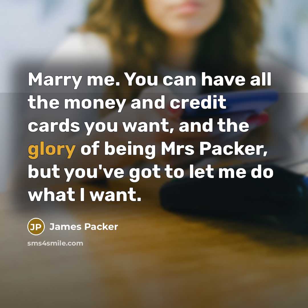“Marry me. You can have all the money and credit…” quote by James Packer