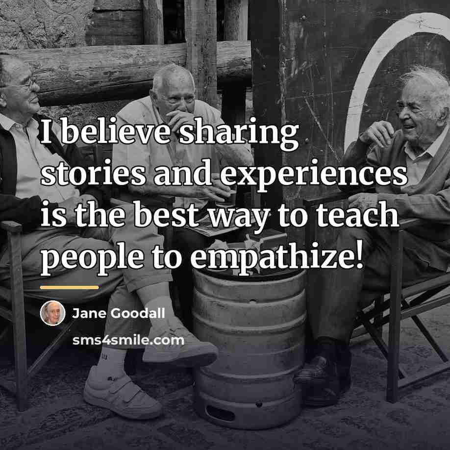 “I believe sharing stories and experiences is the best way…” quote by Jane Goodall