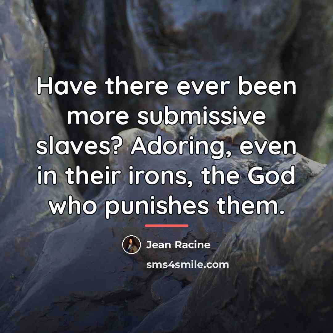 “Have there ever been more submissive slaves? Adoring, even in…” quote by Jean Racine