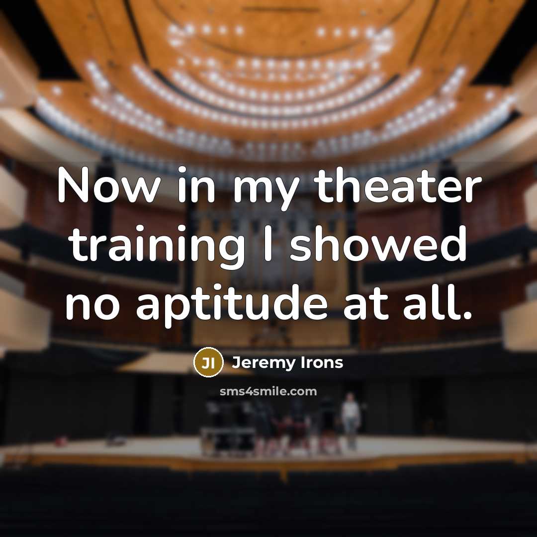 “Now in my theater training I showed no aptitude at…” quote by Jeremy Irons